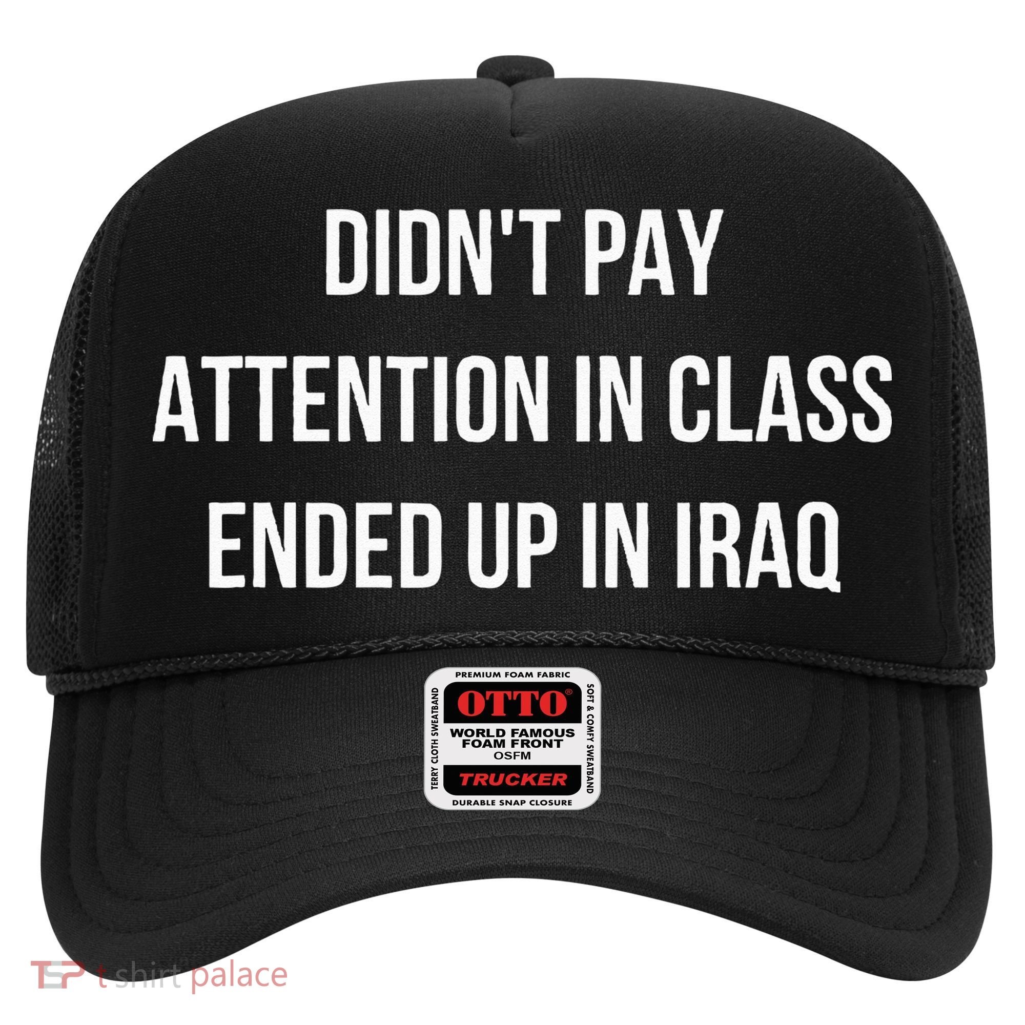 Didnt Pay Attention In Class Ended Up In Iraq Hat