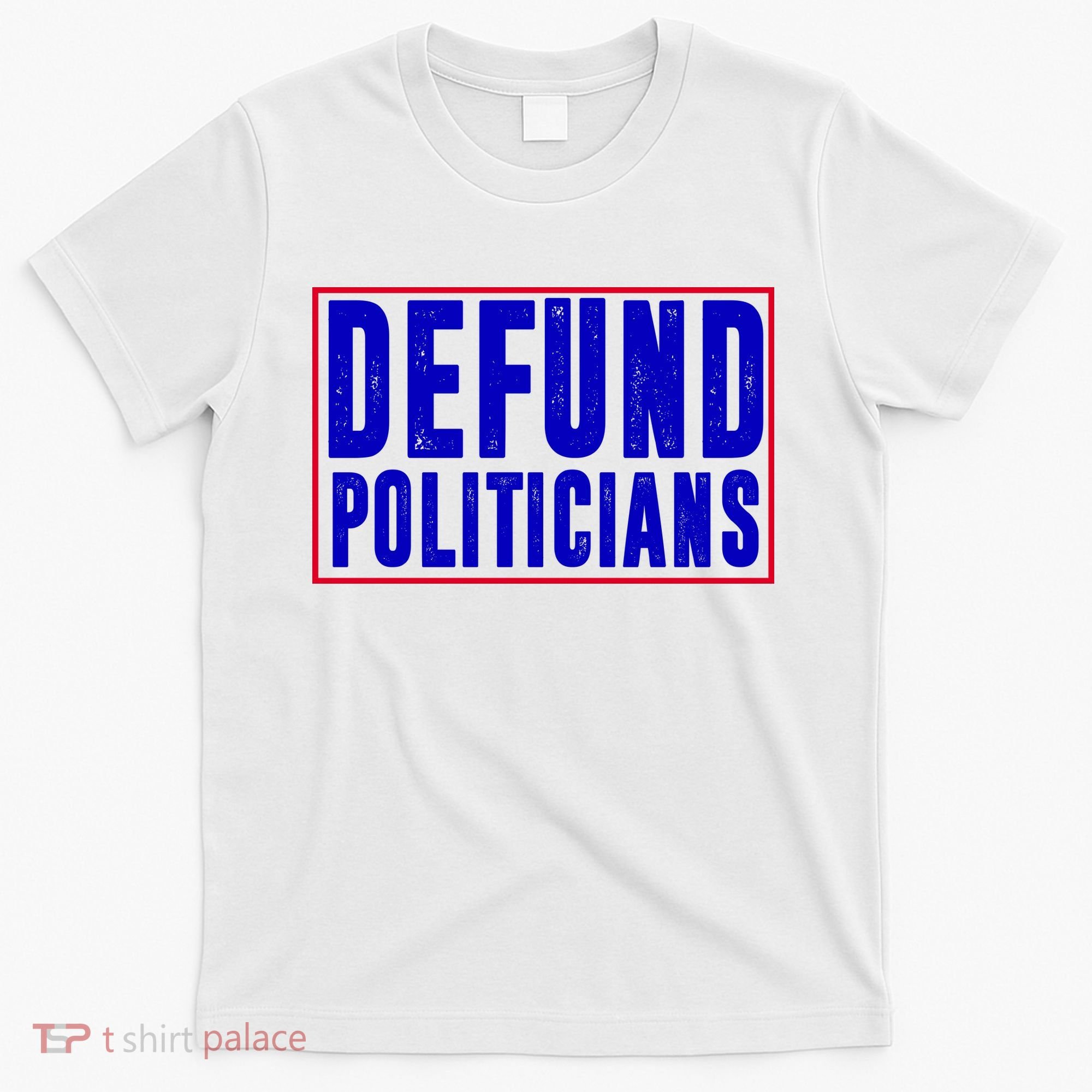 Defund Politicians Anti Government Political T-Shirt