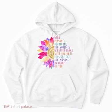 Dear Person Behind Me The World Is A Better Place With You In It Hoodie