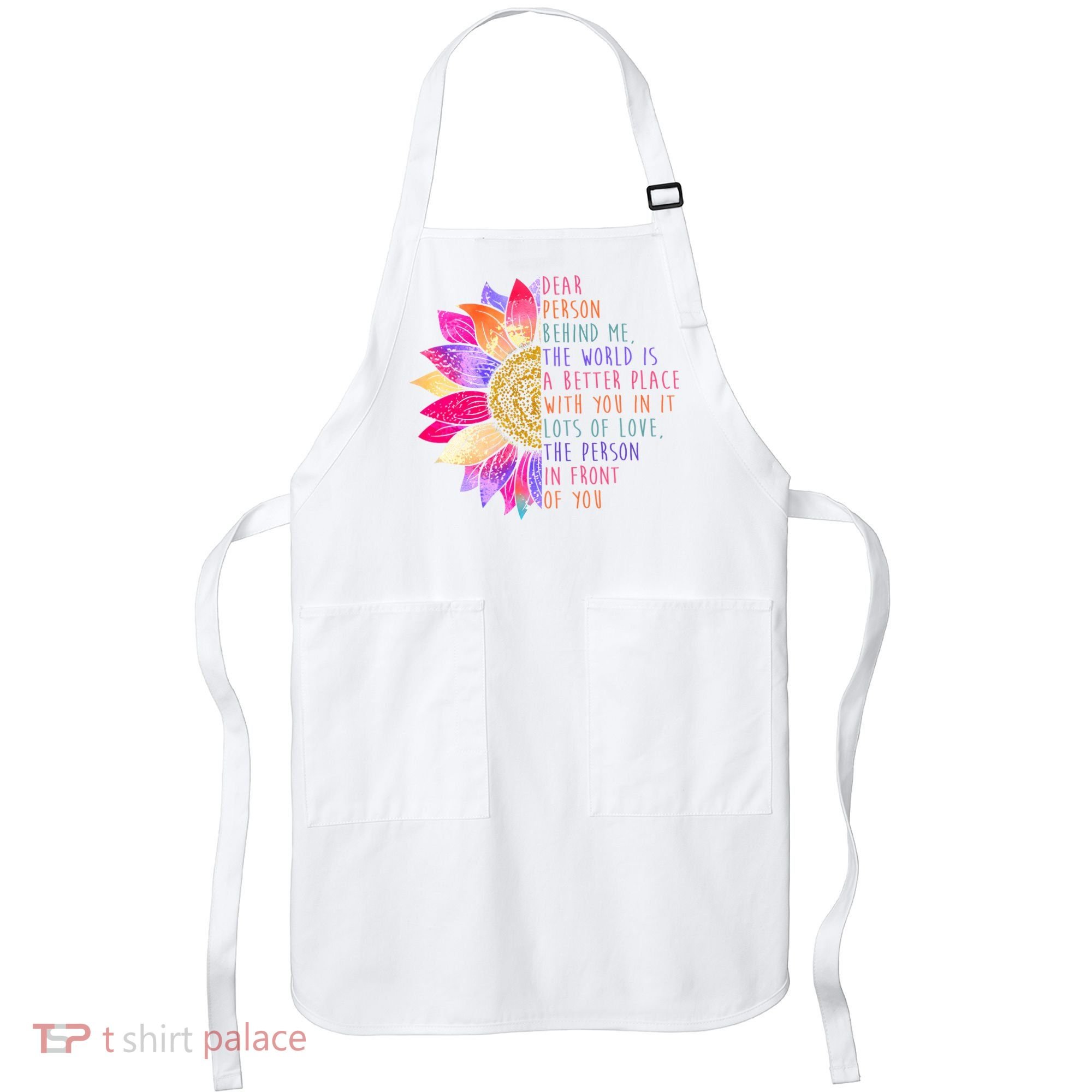 Dear Person Behind Me The World Is A Better Place With You In It Apron
