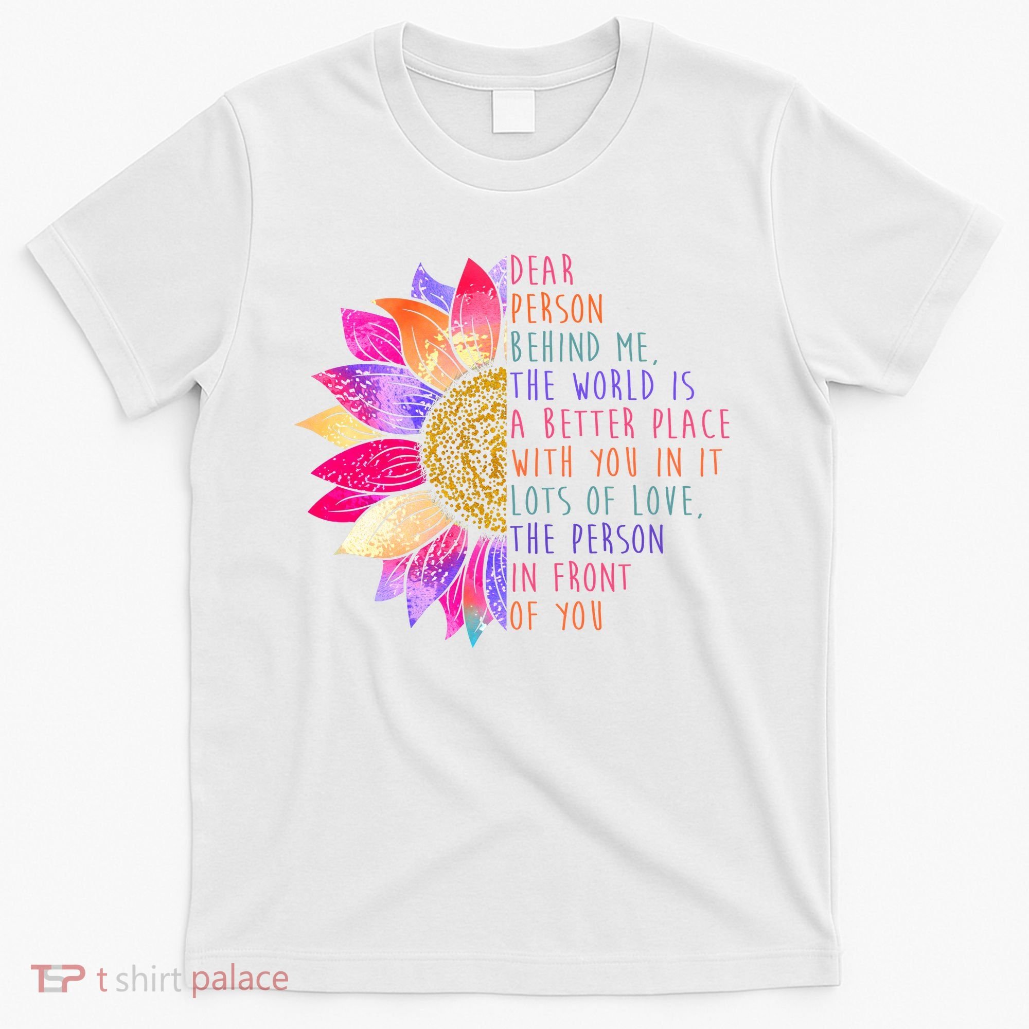 Dear Person Behind Me The World Is A Better Place With You In It T-Shirt
