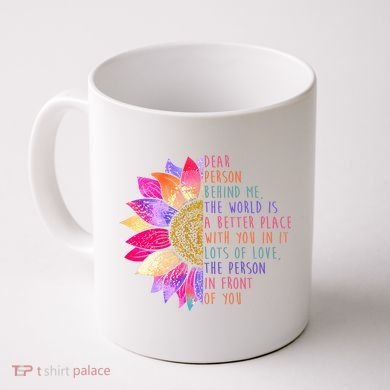 Dear Person Behind Me The World Is A Better Place With You In It Coffee Mug