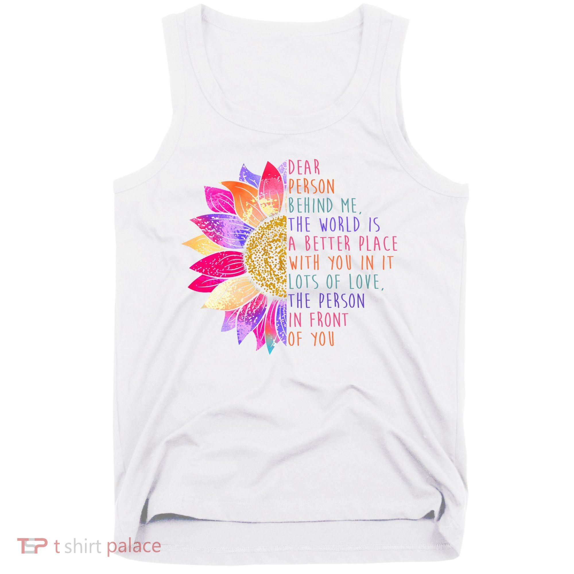 Dear Person Behind Me The World Is A Better Place With You In It Tank Top