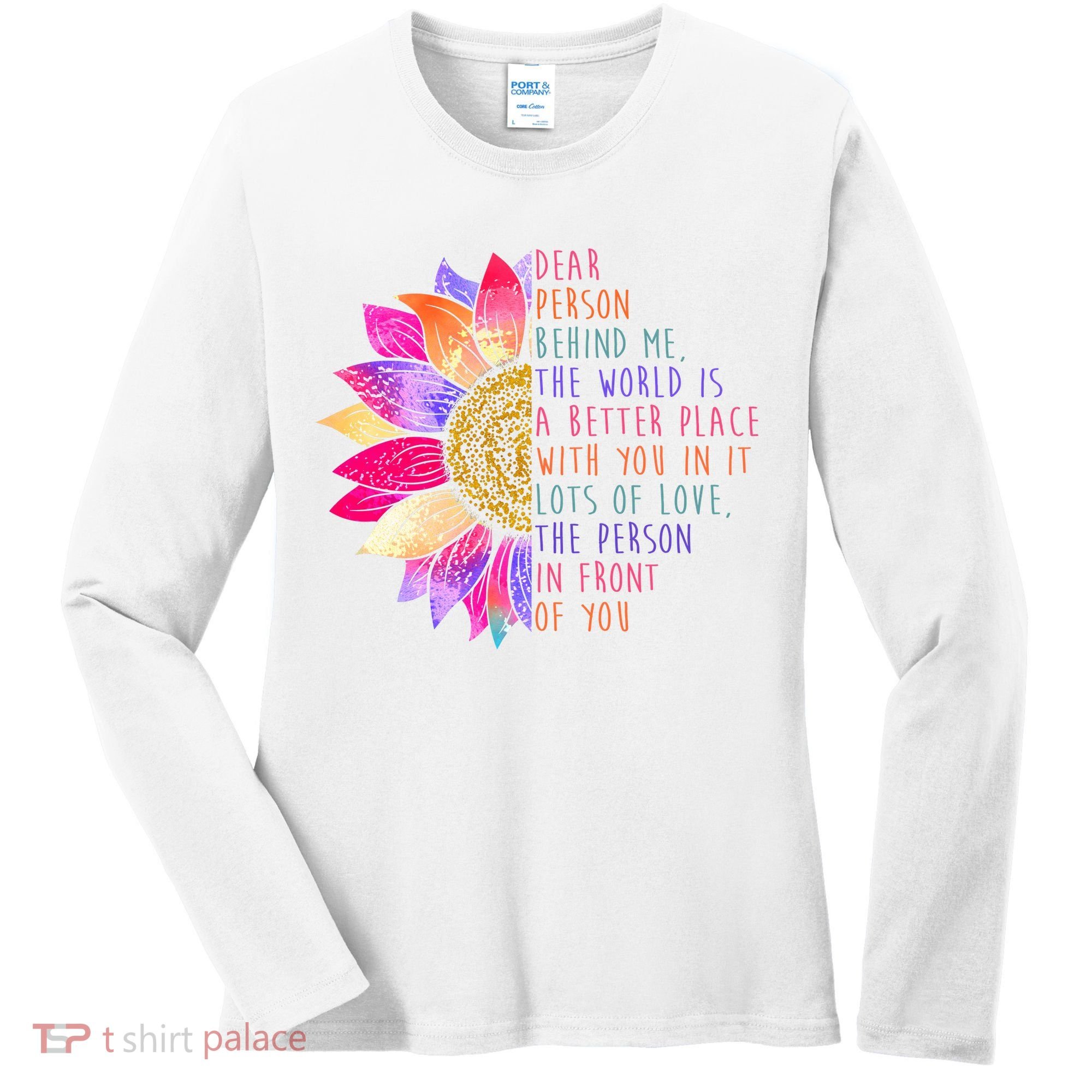 Dear Person Behind Me The World Is A Better Place With You In It Women's Long Sleeve Shirt