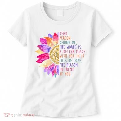 Dear Person Behind Me The World Is A Better Place With You In It Women's T-Shirt
