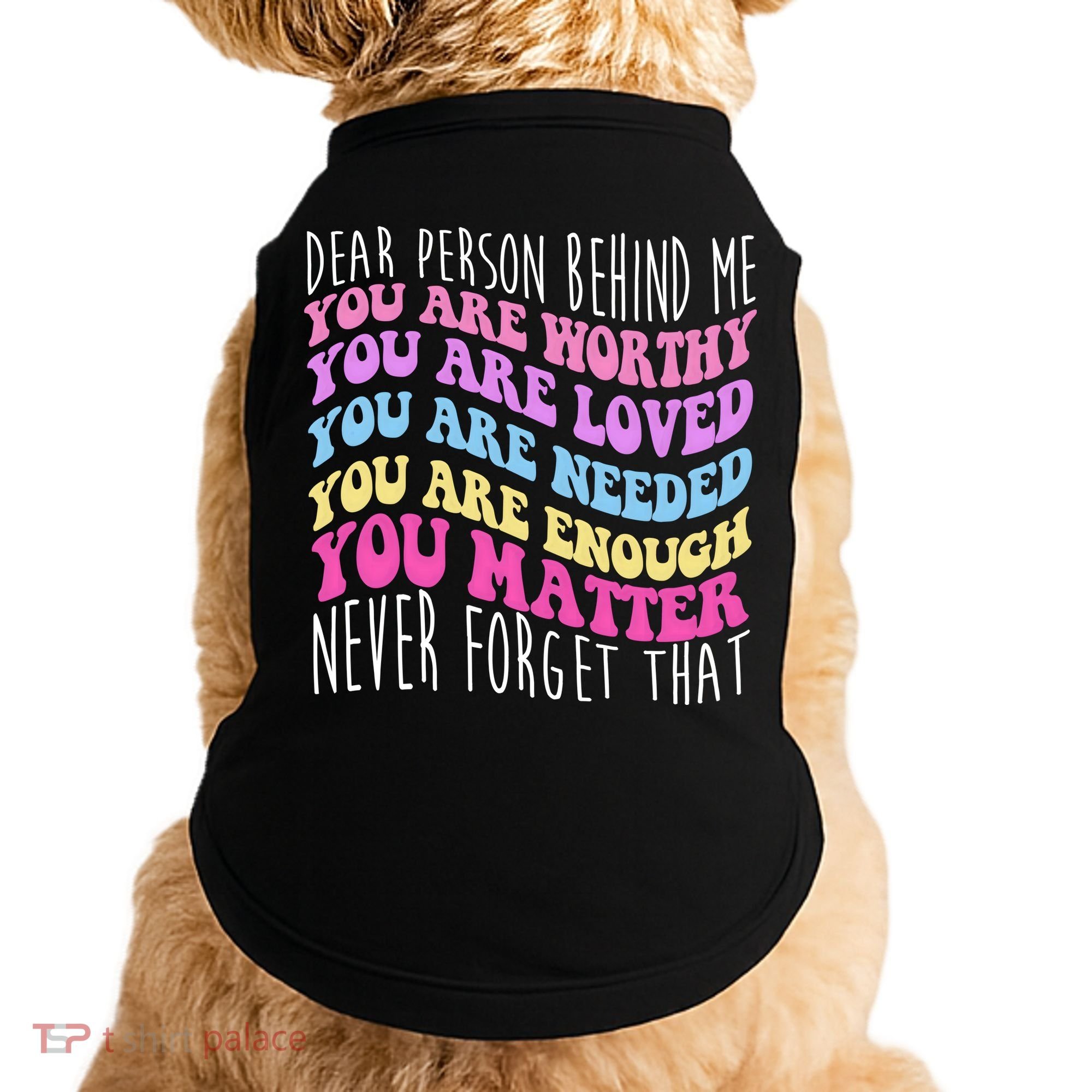 Dear Person Behind Me You Are Worthy Never Forget That Quote Doggie Tank