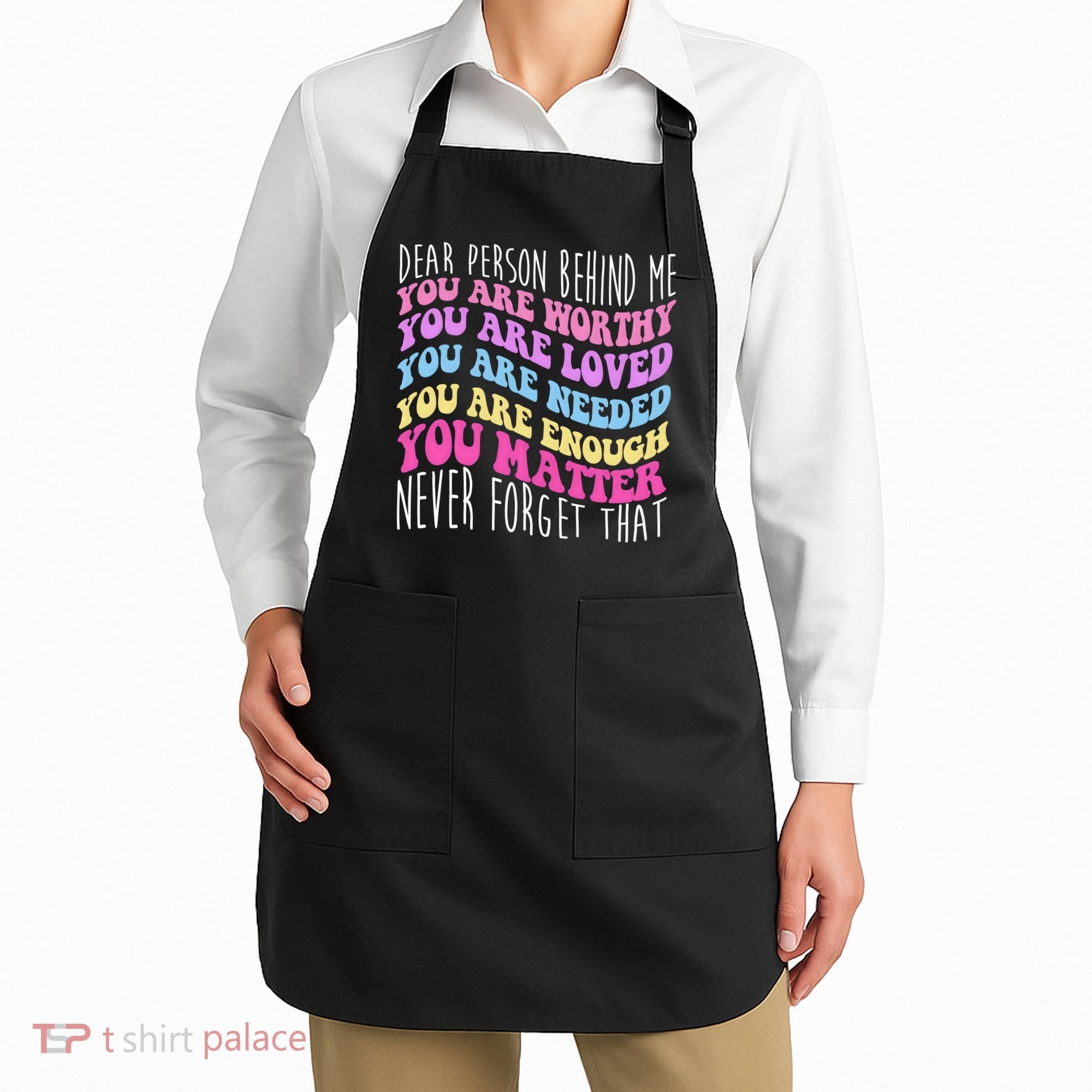 Dear Person Behind Me You Are Worthy Never Forget That Quote Apron