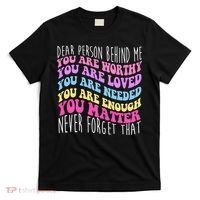 Dear Person Behind Me You Are Worthy Never Forget That Quote T-Shirt thumb 0