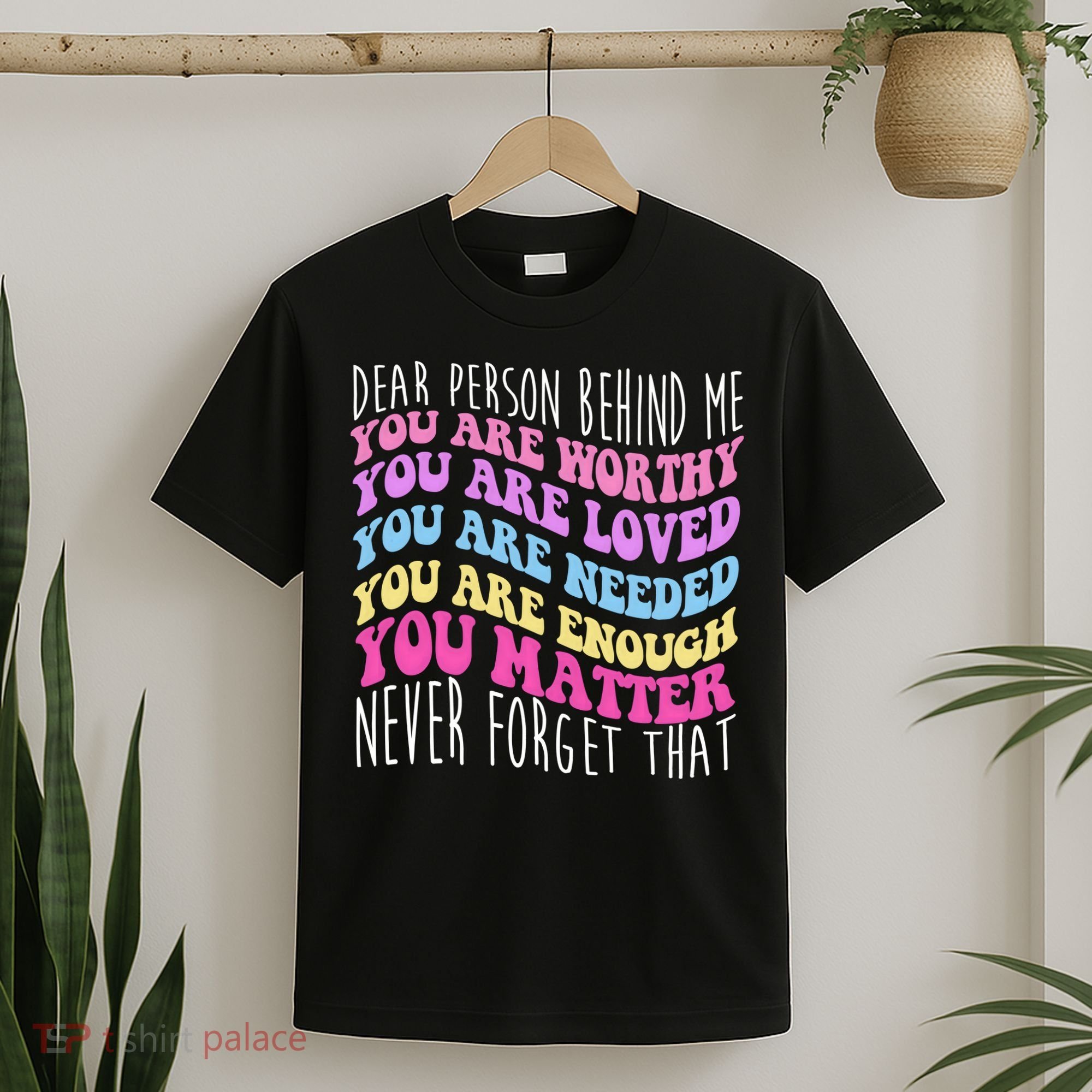 Dear Person Behind Me You Are Worthy Never Forget That Quote T-Shirt