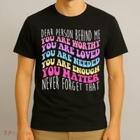 Dear Person Behind Me You Are Worthy Never Forget That Quote T-Shirt thumb 3