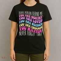 Dear Person Behind Me You Are Worthy Never Forget That Quote T-Shirt thumb 4
