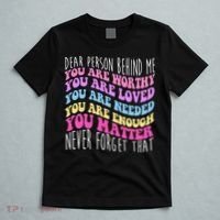 Dear Person Behind Me You Are Worthy Never Forget That Quote T-Shirt thumb 5