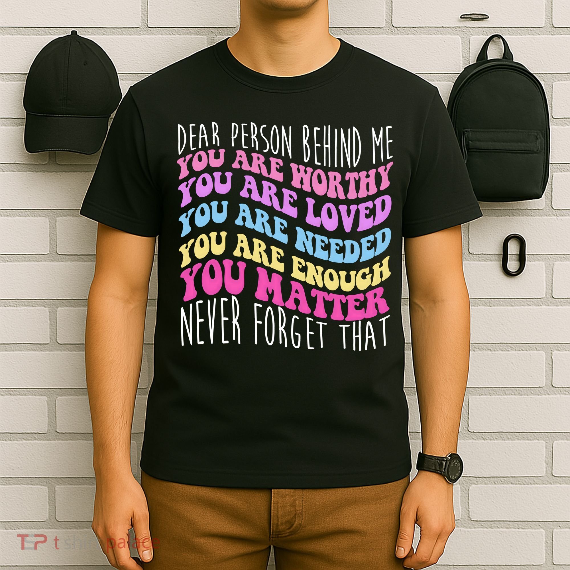 Dear Person Behind Me You Are Worthy Never Forget That Quote T-Shirt