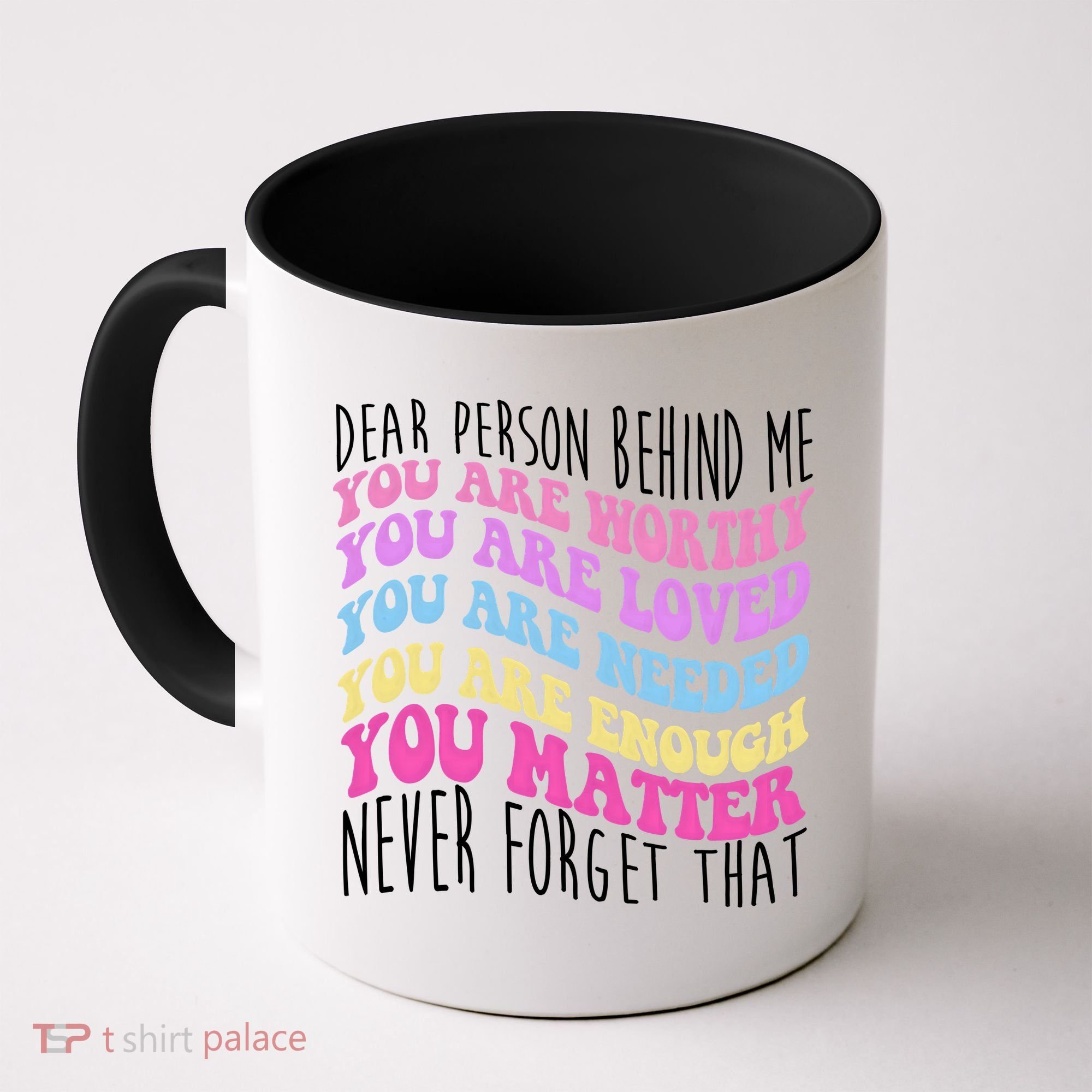 Dear Person Behind Me You Are Worthy Never Forget That Quote Coffee Mug