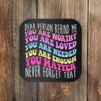 Dear Person Behind Me You Are Worthy Never Forget That Quote Coaster thumb 0
