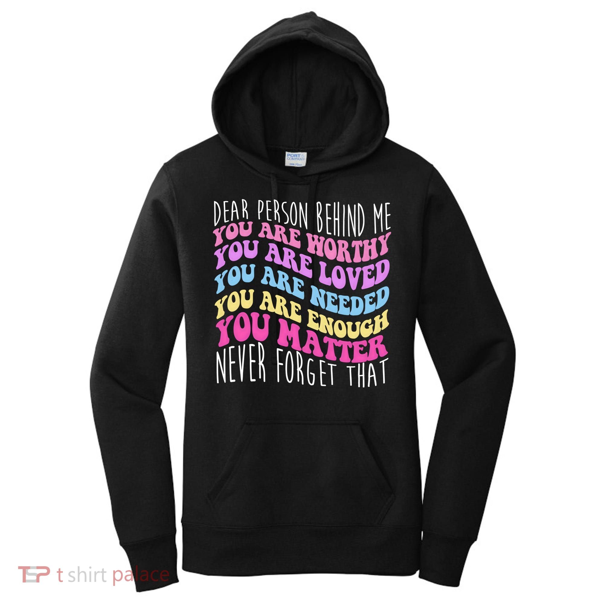 Dear Person Behind Me You Are Worthy Never Forget That Quote Women's Hoodie
