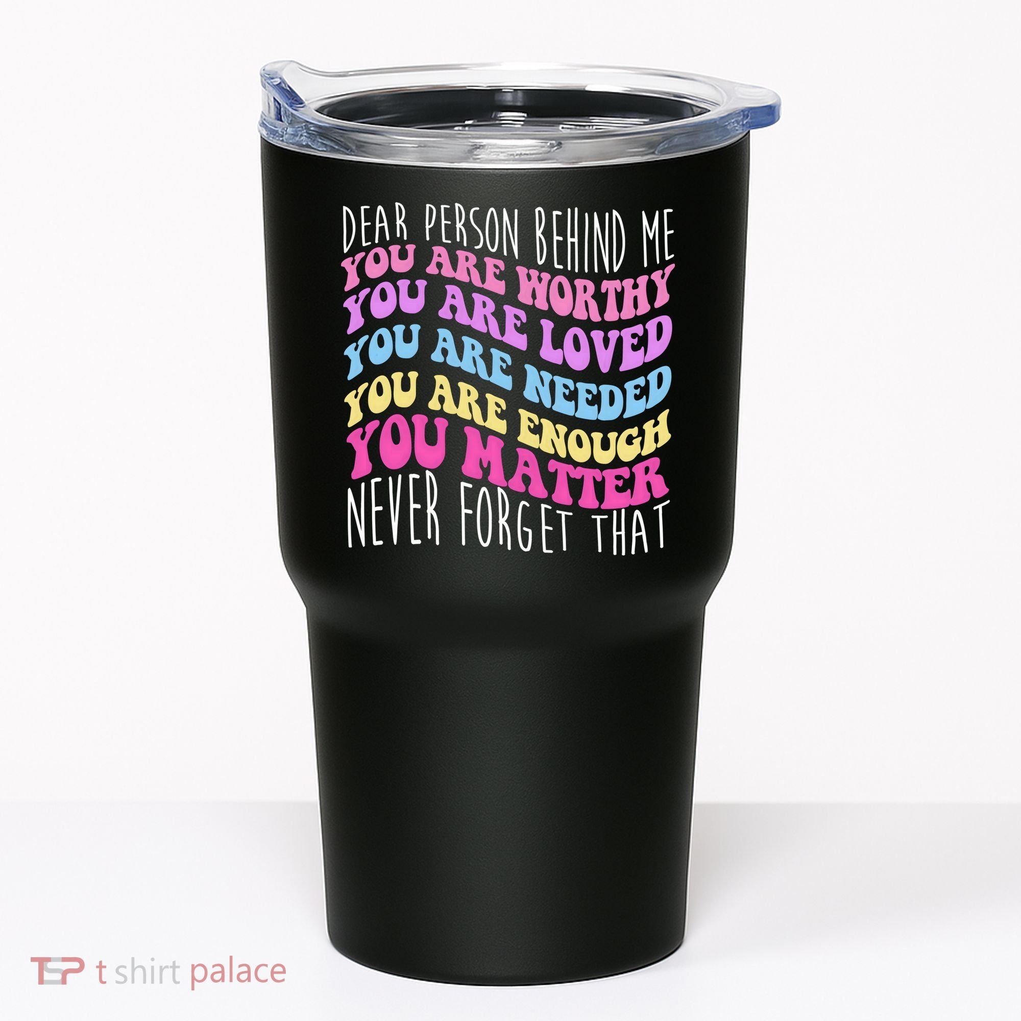 Dear Person Behind Me You Are Worthy Never Forget That Quote Tumbler