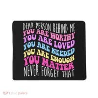 Dear Person Behind Me You Are Worthy Never Forget That Quote Mousepad thumb 0
