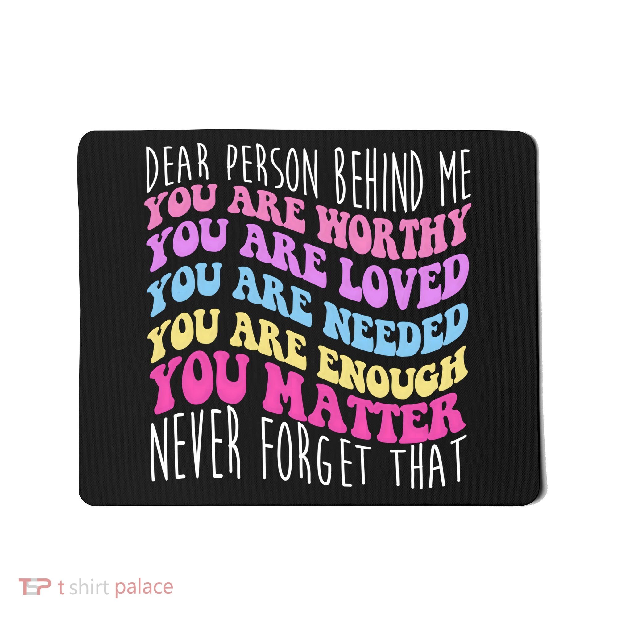 Dear Person Behind Me You Are Worthy Never Forget That Quote Mousepad