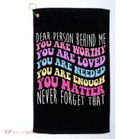 Dear Person Behind Me You Are Worthy Never Forget That Quote Golf Towel thumb 0
