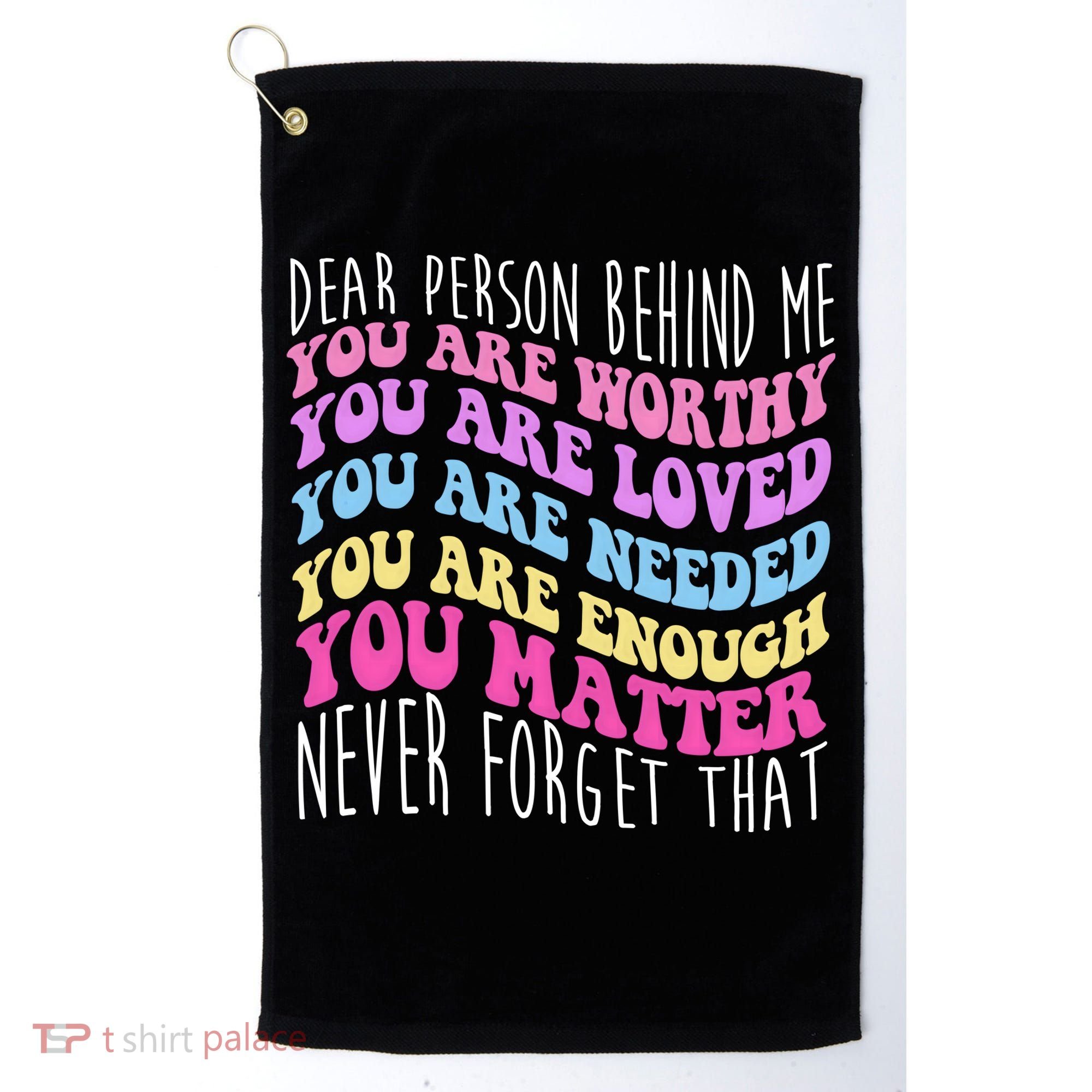 Dear Person Behind Me You Are Worthy Never Forget That Quote Golf Towel