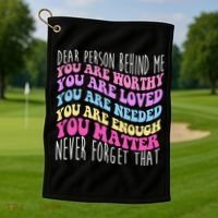 Dear Person Behind Me You Are Worthy Never Forget That Quote Golf Towel thumb 1