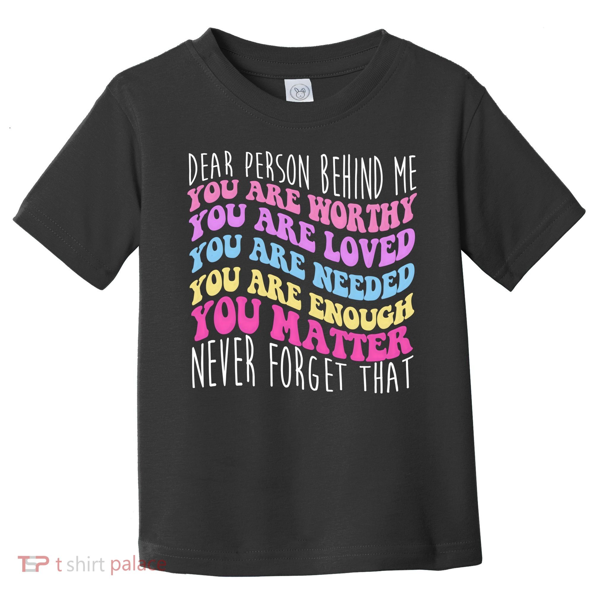Dear Person Behind Me You Are Worthy Never Forget That Quote Toddler T-Shirt