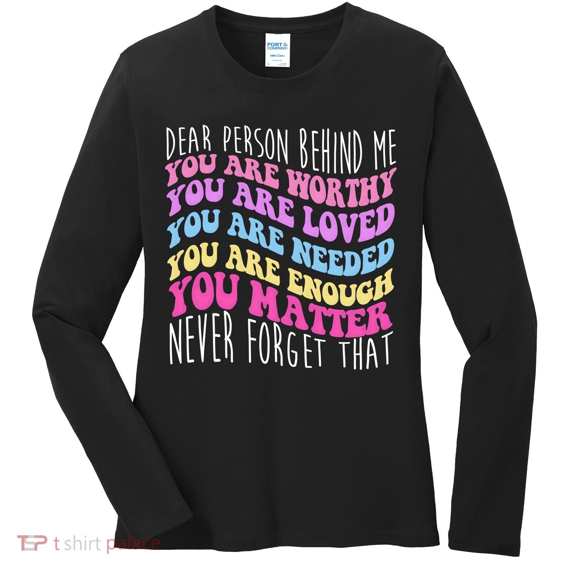 Dear Person Behind Me You Are Worthy Never Forget That Quote Women's Long Sleeve Shirt