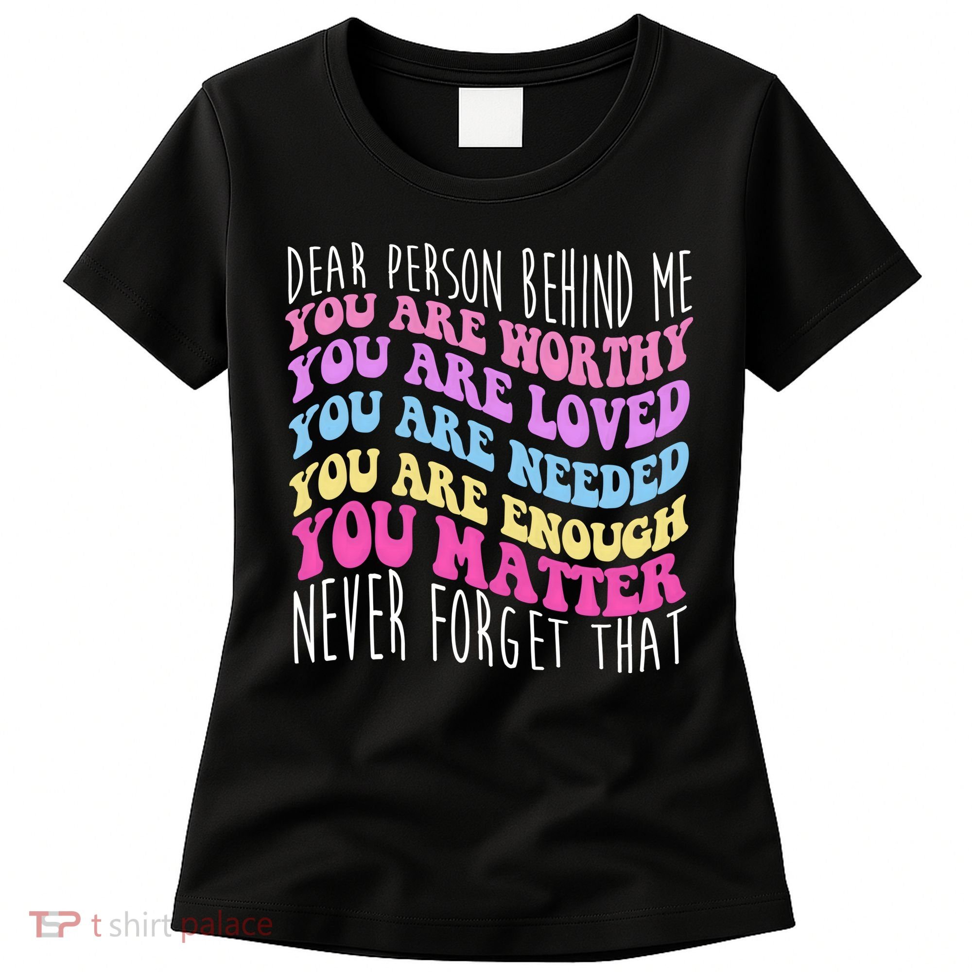 Dear Person Behind Me You Are Worthy Never Forget That Quote Women's T-Shirt