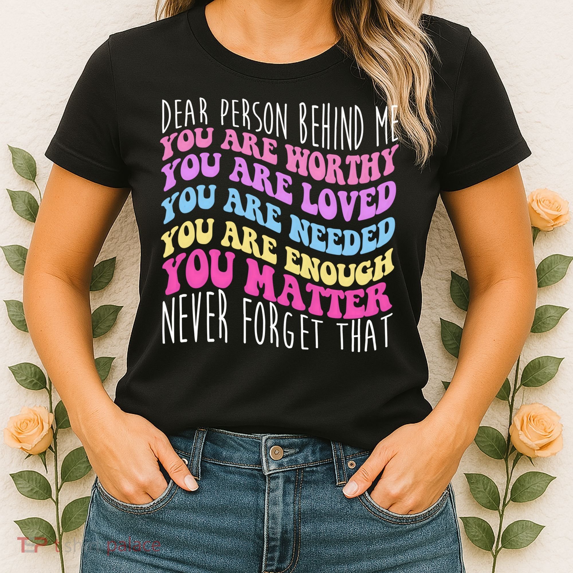 Dear Person Behind Me You Are Worthy Never Forget That Quote Women's T-Shirt