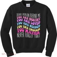 Dear Person Behind Me You Are Worthy Never Forget That Quote Kids Sweatshirt thumb 0