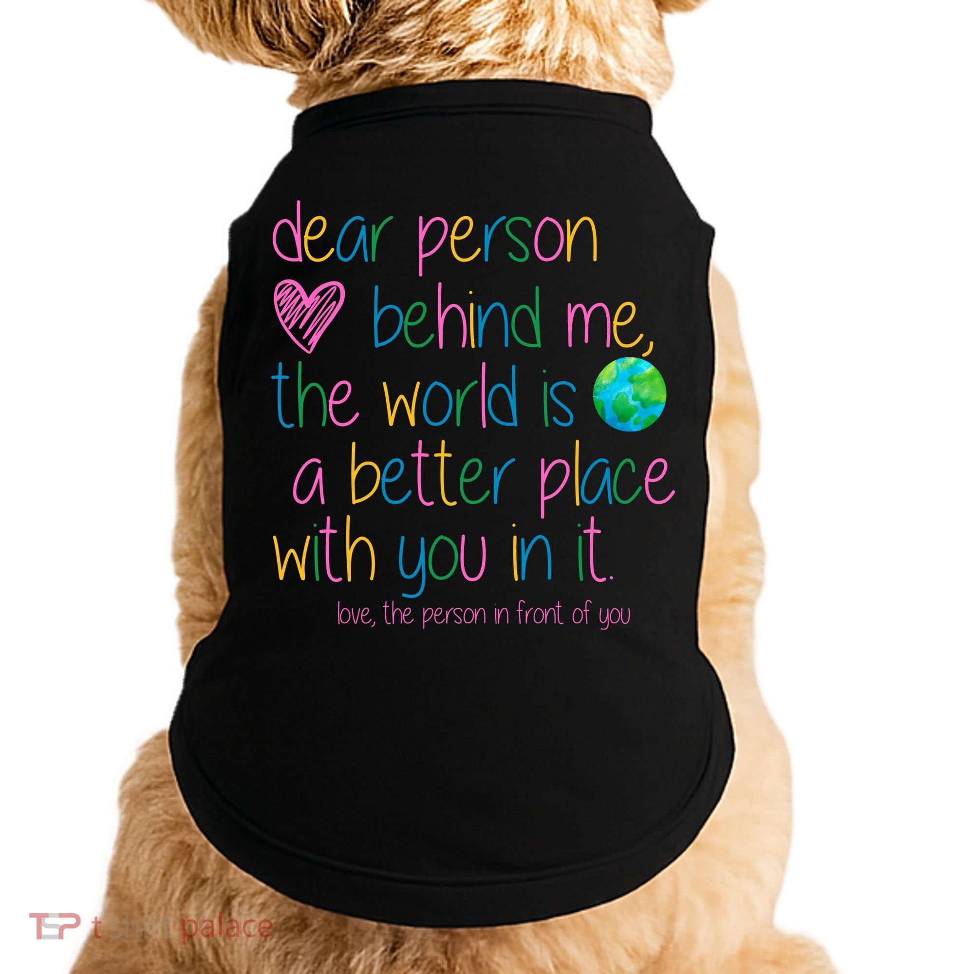Dear Person Behind Me The World Is A Better Place With You Doggie Tank