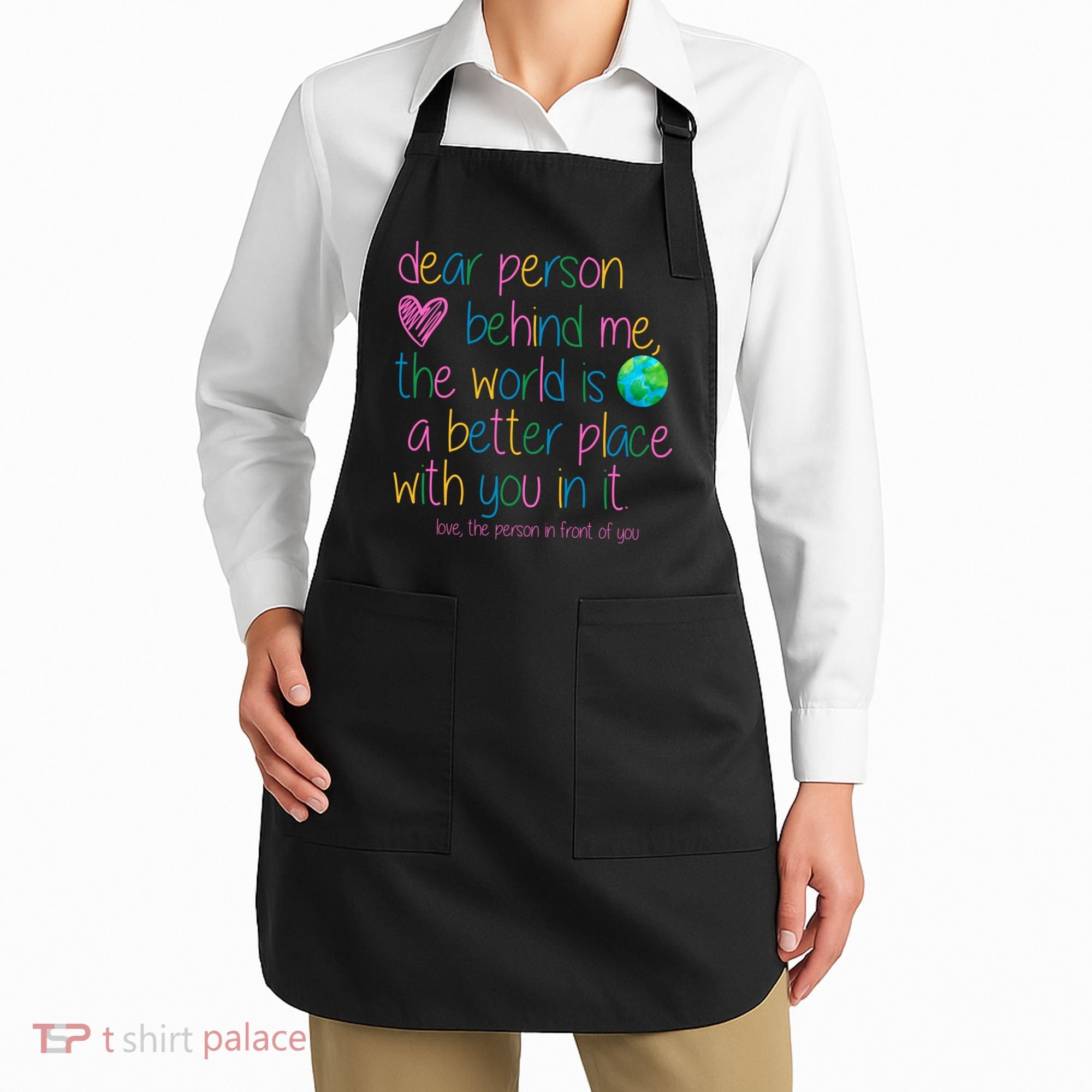 Dear Person Behind Me The World Is A Better Place With You Apron
