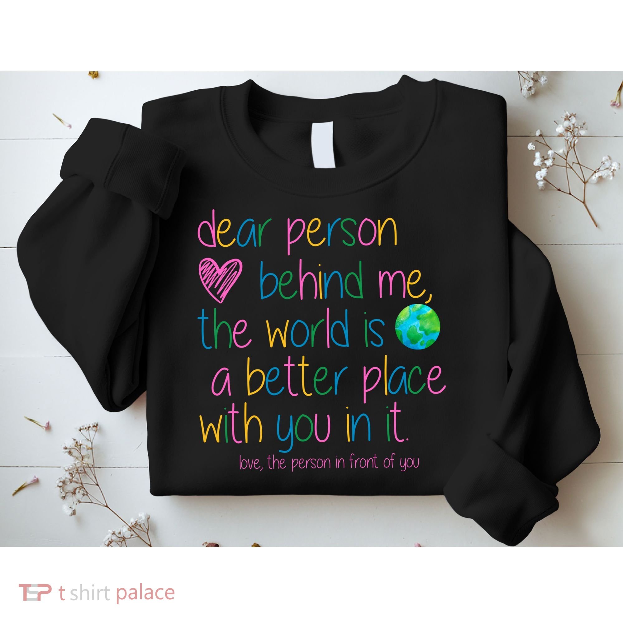 Dear Person Behind Me The World Is A Better Place With You Sweatshirt
