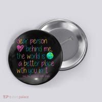 Dear Person Behind Me The World Is A Better Place With You Button thumb 0