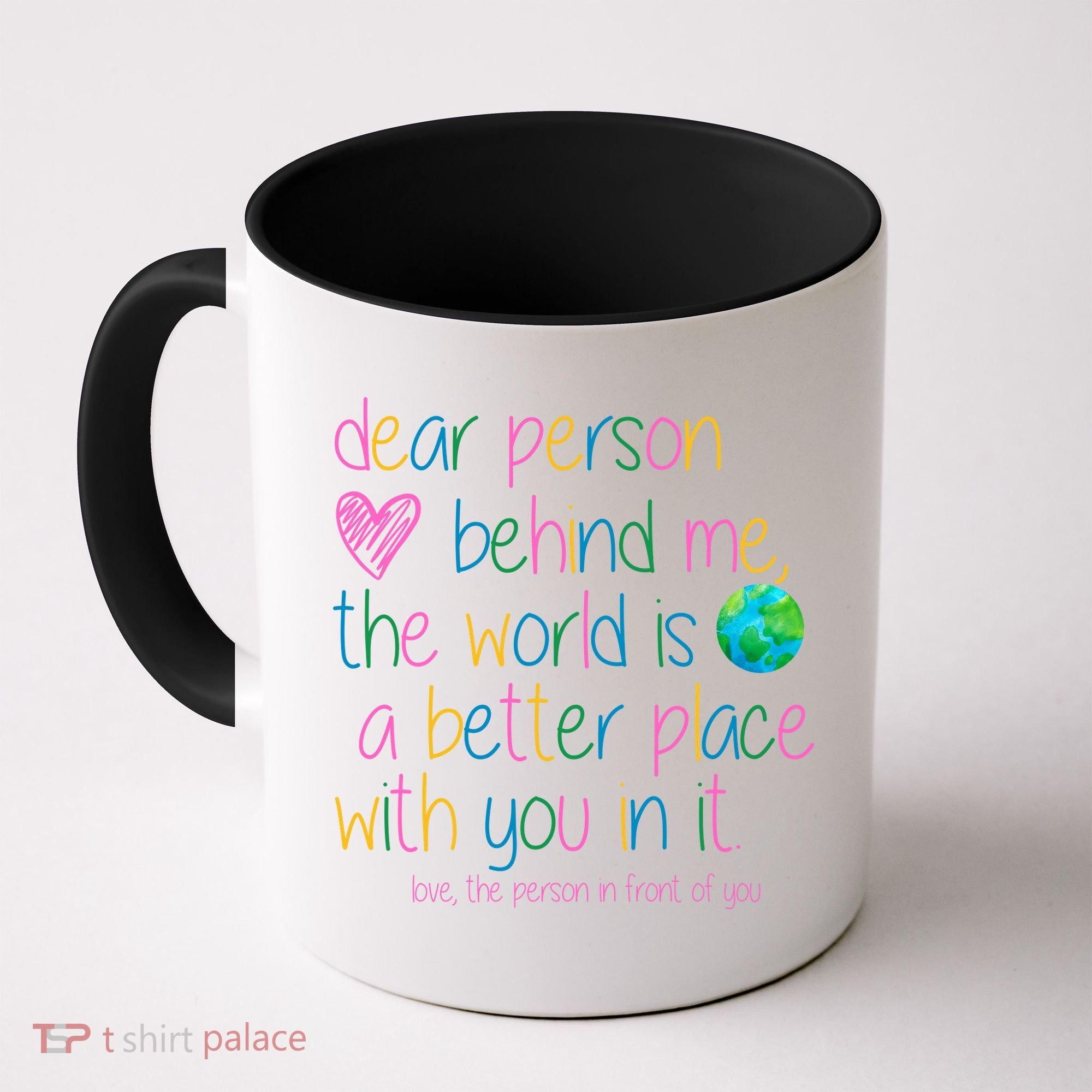 Dear Person Behind Me The World Is A Better Place With You Coffee Mug