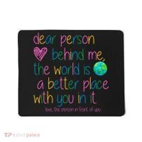 Dear Person Behind Me The World Is A Better Place With You Mousepad thumb 0