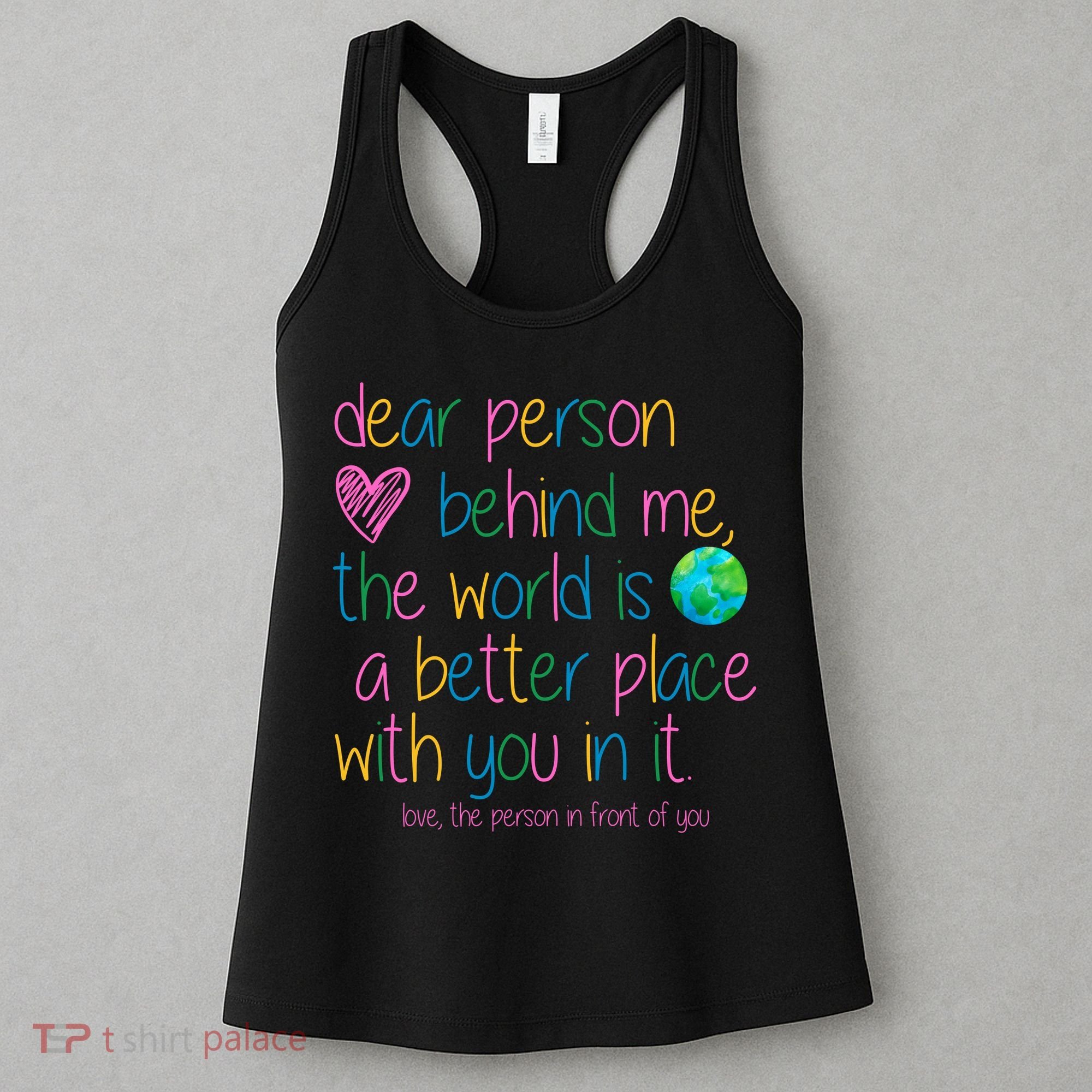 Dear Person Behind Me The World Is A Better Place With You Women's Tank Top