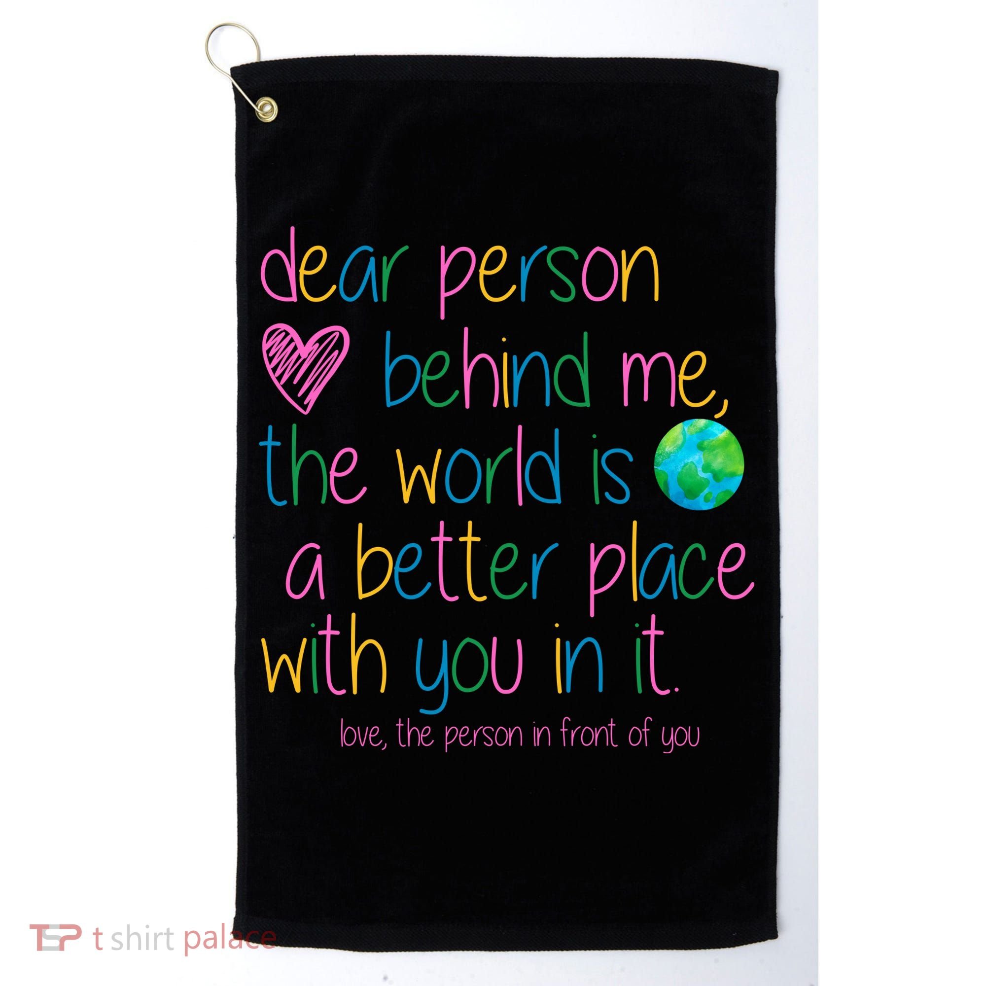 Dear Person Behind Me The World Is A Better Place With You Golf Towel