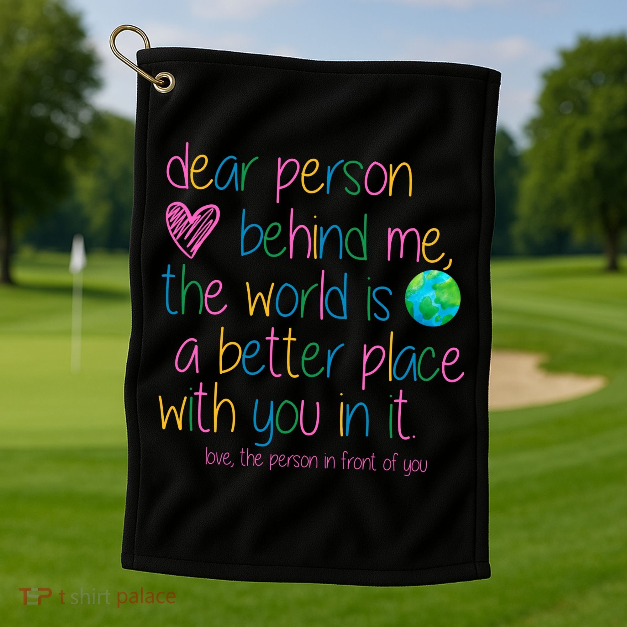 Dear Person Behind Me The World Is A Better Place With You Golf Towel