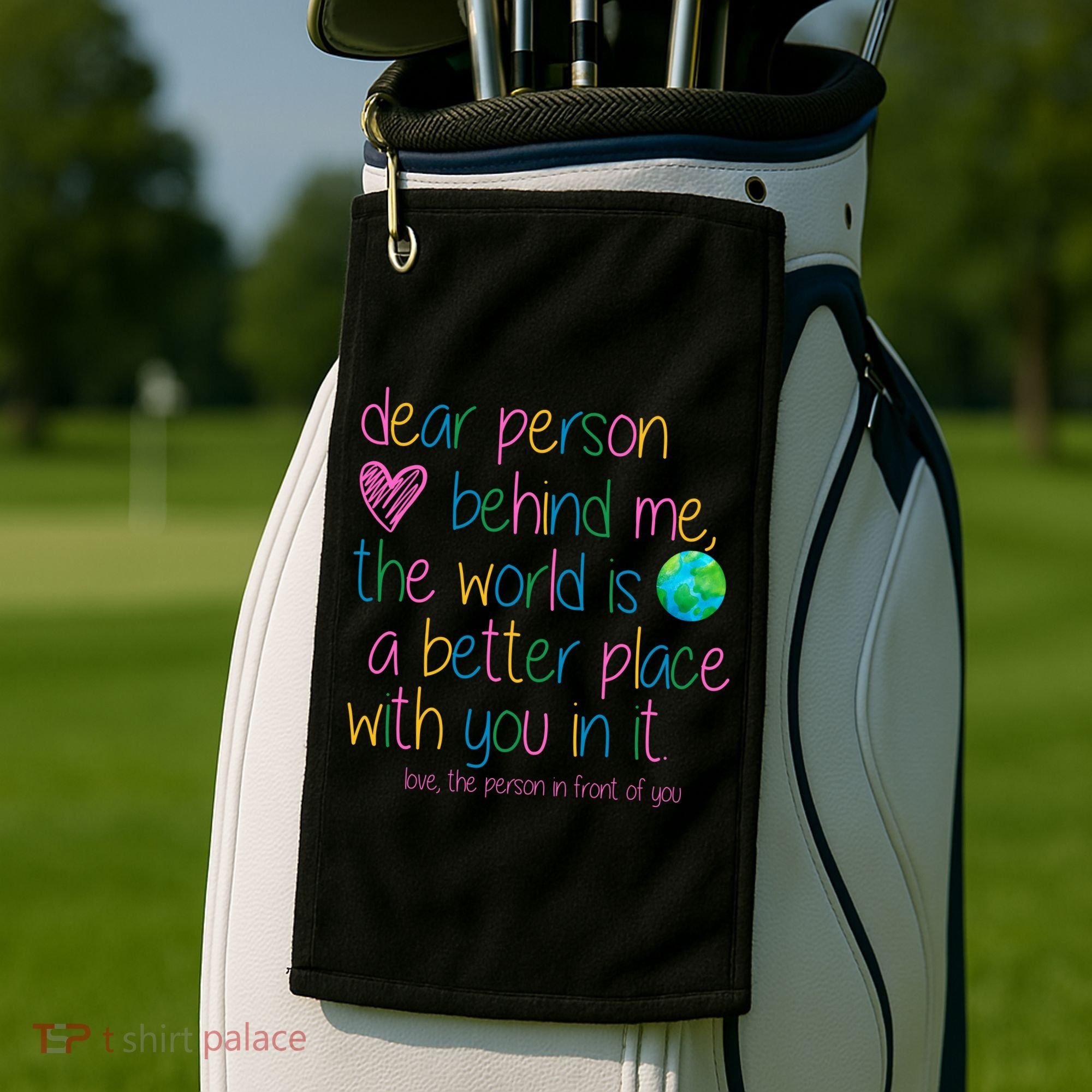 Dear Person Behind Me The World Is A Better Place With You Golf Towel