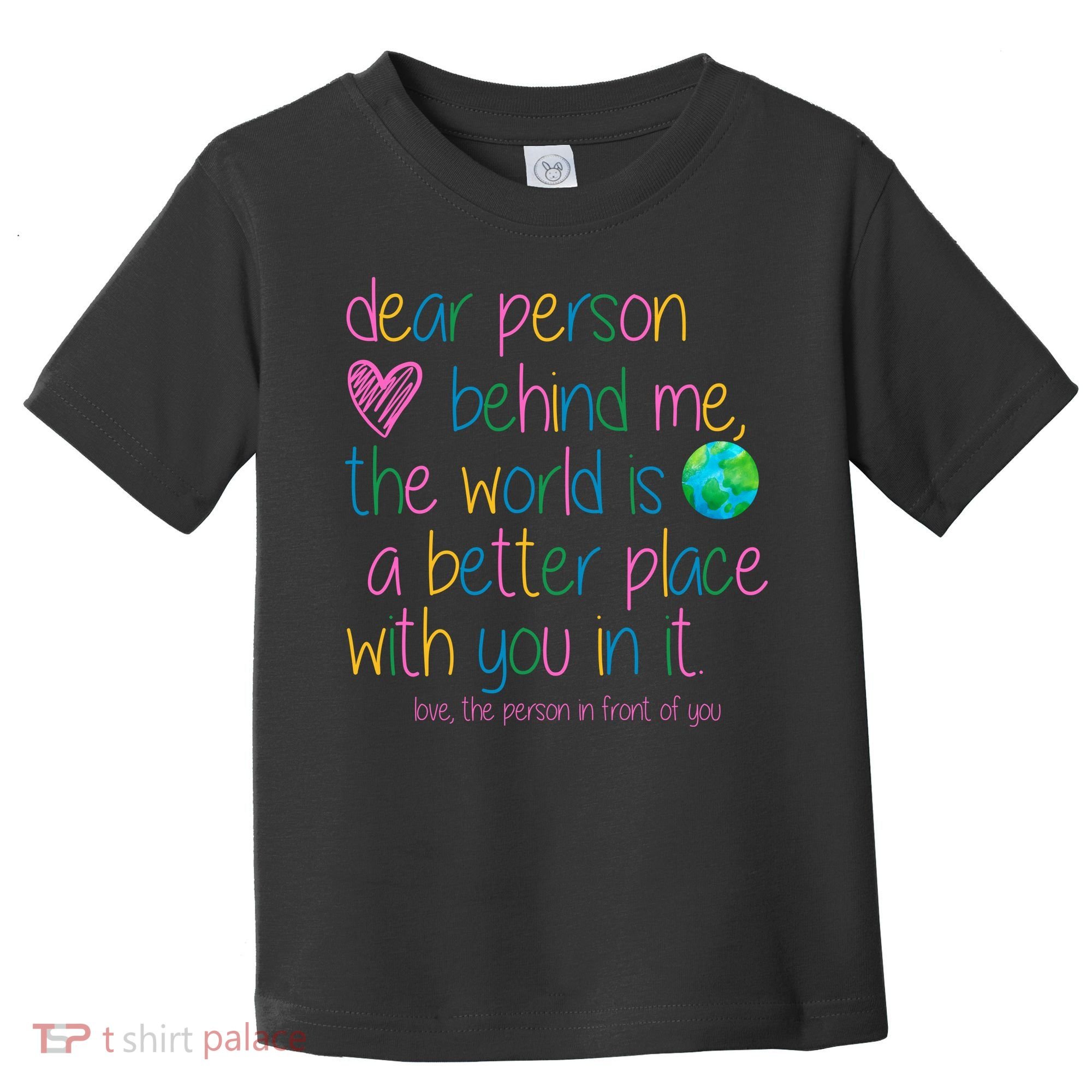 Dear Person Behind Me The World Is A Better Place With You Toddler T-Shirt