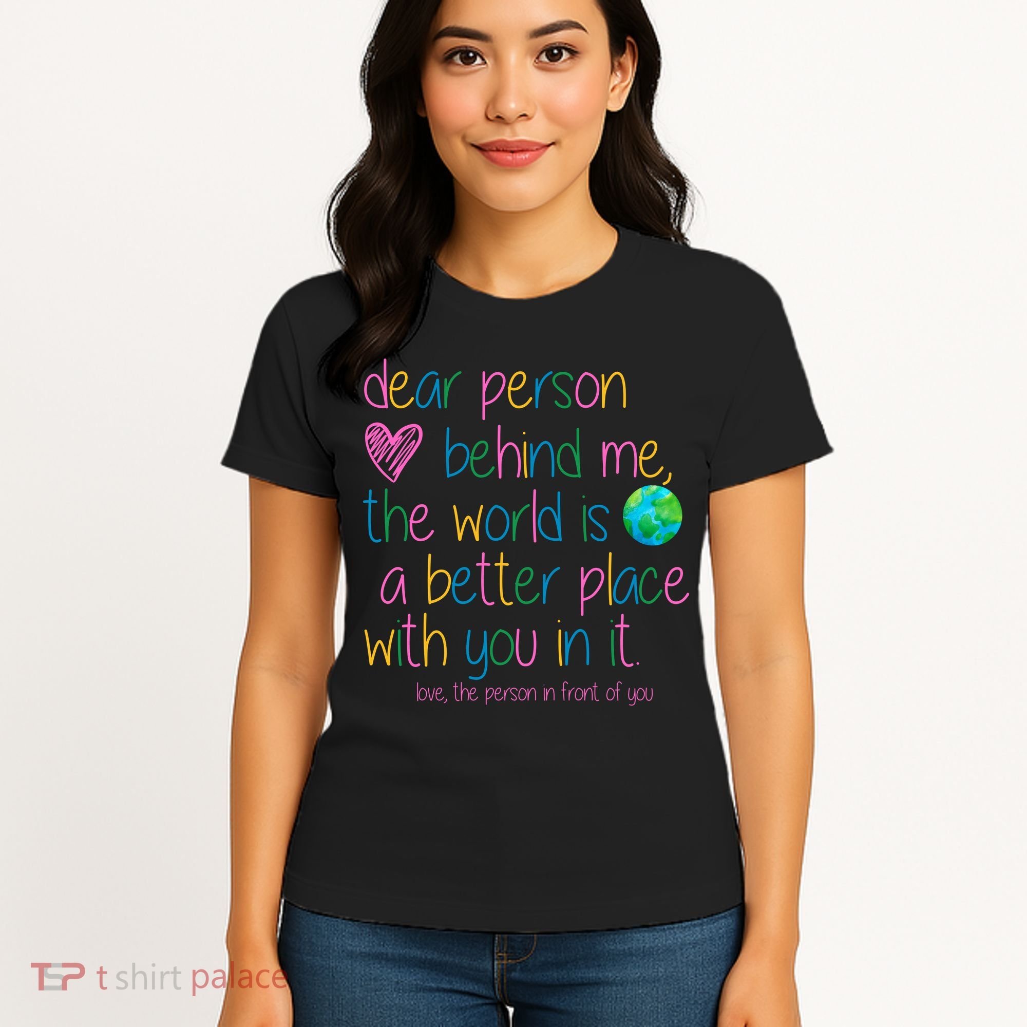 Dear Person Behind Me The World Is A Better Place With You Women's T-Shirt