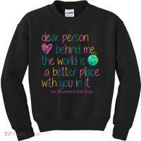 Dear Person Behind Me The World Is A Better Place With You Kids Sweatshirt thumb 0