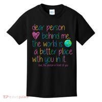 Dear Person Behind Me The World Is A Better Place With You Kids T-Shirt thumb 0