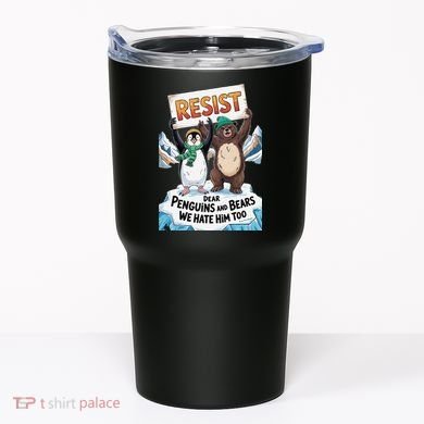 DEAR PENGUINS BEARS WE HATE HIM TOO NO TARIFFS RESIST Tumbler