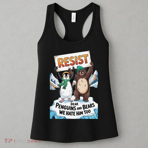 DEAR PENGUINS BEARS WE HATE HIM TOO NO TARIFFS RESIST Women's Tank Top