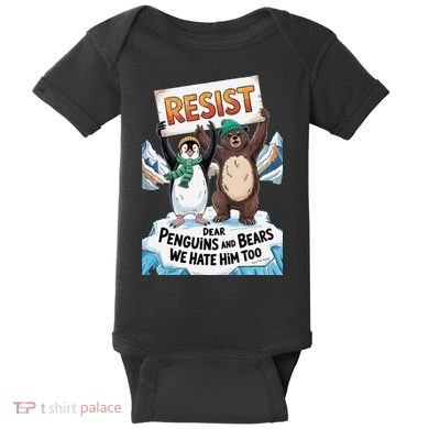 DEAR PENGUINS BEARS WE HATE HIM TOO NO TARIFFS RESIST Baby Bodysuit