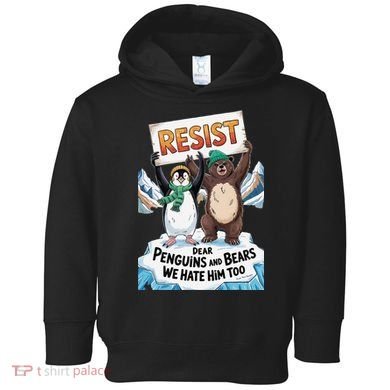 DEAR PENGUINS BEARS WE HATE HIM TOO NO TARIFFS RESIST Toddler Hoodie