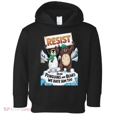DEAR PENGUINS BEARS WE HATE HIM TOO NO TARIFFS RESIST Toddler Hoodie